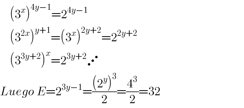     (3^x )^(4y−1) =2^(4y−1)       (3^(2x) )^(y+1) =(3^x )^(2y+2) =2^(2y+2)       (3^(3y+2) )^x =2^(3y+2) ⋰  Luego E=2^(3y−1) =(((2^y )^3 )/2)=(4^3 /2)=32  