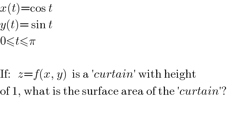 x(t)=cos t  y(t)= sin t  0≤t≤π    If:   z=f(x, y)  is a ′curtain′ with height   of 1, what is the surface area of the ′curtain′?  