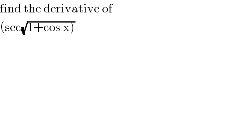 find the derivative of  (sec(√(1+cos x)))  