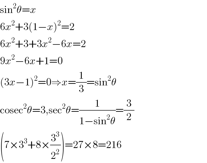 sin^2 θ=x  6x^2 +3(1−x)^2 =2  6x^2 +3+3x^2 −6x=2  9x^2 −6x+1=0  (3x−1)^2 =0⇒x=(1/3)=sin^2 θ  cosec^2 θ=3,sec^2 θ=(1/(1−sin^2 θ))=(3/2)  (7×3^3 +8×(3^3 /2^2 ))=27×8=216  