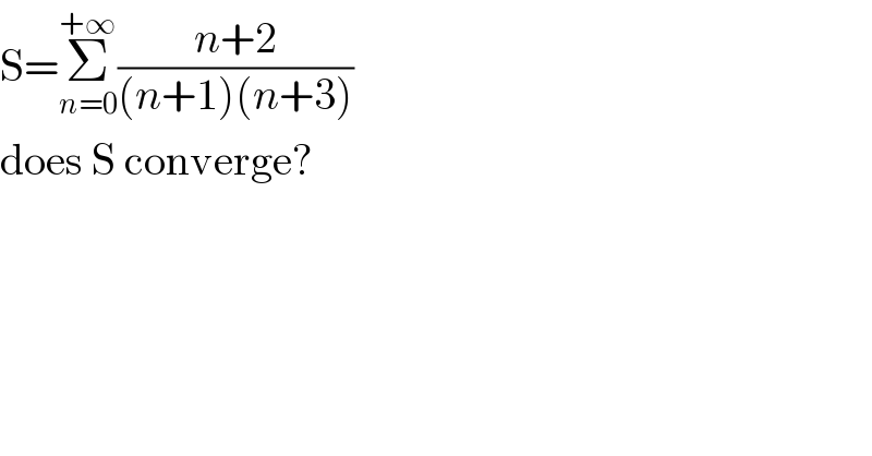 S=Σ_(n=0) ^(+∞) ((n+2)/((n+1)(n+3)))  does S converge?  