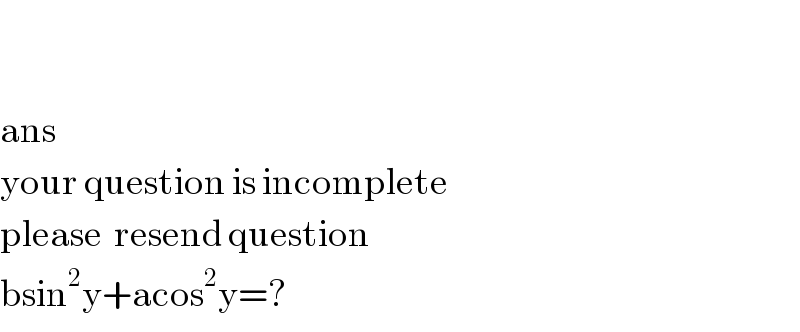     ans  your question is incomplete  please  resend question  bsin^2 y+acos^2 y=?  