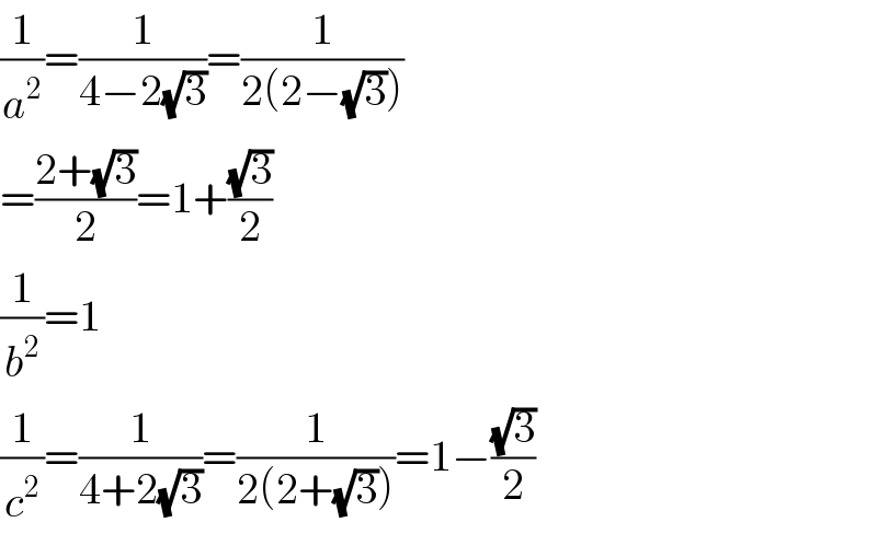 (1/a^2 )=(1/(4−2(√3)))=(1/(2(2−(√3))))  =((2+(√3))/2)=1+((√3)/2)  (1/b^2 )=1  (1/c^2 )=(1/(4+2(√3)))=(1/(2(2+(√3))))=1−((√3)/2)  