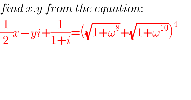 find x,y from the equation:  (1/2)x−yi+(1/(1+i))=((√(1+ω^8 ))+(√(1+ω^(10) )))^4     