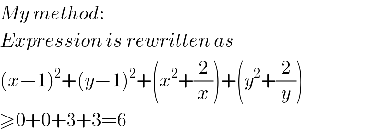 My method:  Expression is rewritten as  (x−1)^2 +(y−1)^2 +(x^2 +(2/x))+(y^2 +(2/y))  ≥0+0+3+3=6  