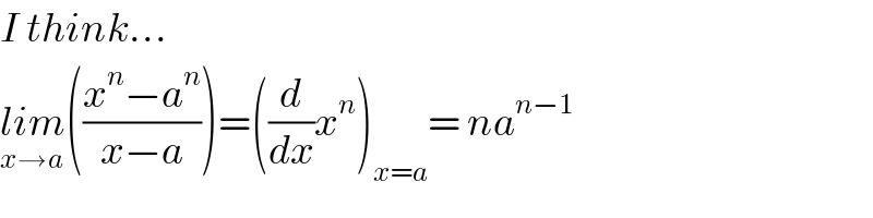 I think...  lim_(x→a) (((x^n −a^n )/(x−a)))=((d/dx)x^n )_(x=a) = na^(n−1)   