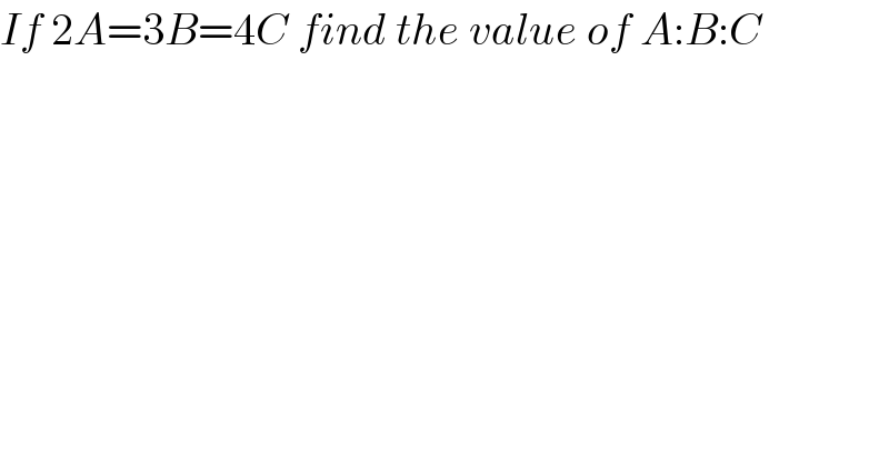If 2A=3B=4C find the value of A:B:C  
