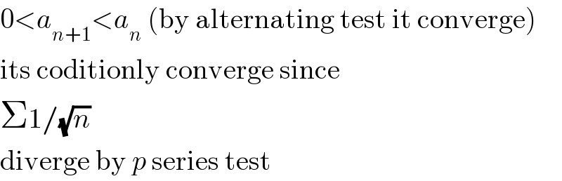 0<a_(n+1) <a_n  (by alternating test it converge)  its coditionly converge since  Σ1/(√n)  diverge by p series test  