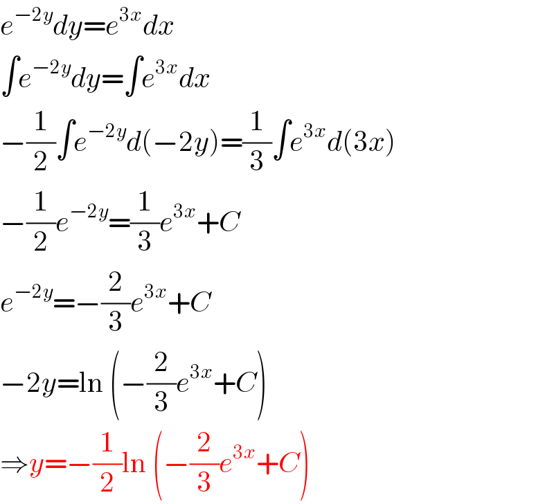 e^(−2y) dy=e^(3x) dx  ∫e^(−2y) dy=∫e^(3x) dx  −(1/2)∫e^(−2y) d(−2y)=(1/3)∫e^(3x) d(3x)  −(1/2)e^(−2y) =(1/3)e^(3x) +C  e^(−2y) =−(2/3)e^(3x) +C  −2y=ln (−(2/3)e^(3x) +C)  ⇒y=−(1/2)ln (−(2/3)e^(3x) +C)  