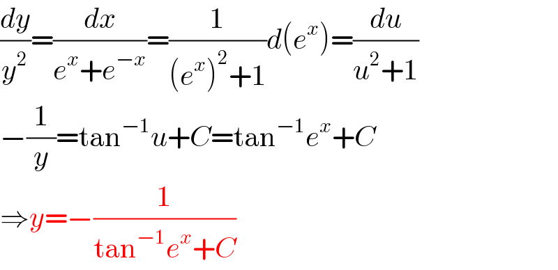 (dy/y^2 )=(dx/(e^x +e^(−x) ))=(1/((e^x )^2 +1))d(e^x )=(du/(u^2 +1))  −(1/y)=tan^(−1) u+C=tan^(−1) e^x +C  ⇒y=−(1/(tan^(−1) e^x +C))  