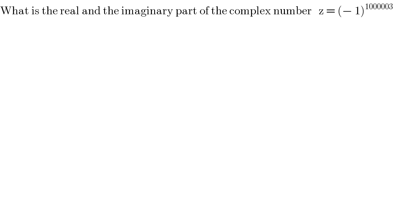 What is the real and the imaginary part of the complex number   z = (− 1)^(1000003)   