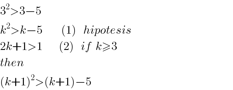 3^2 >3−5  k^2 >k−5        (1)   hipotesis  2k+1>1       (2)   if  k≥3  then  (k+1)^2 >(k+1)−5  