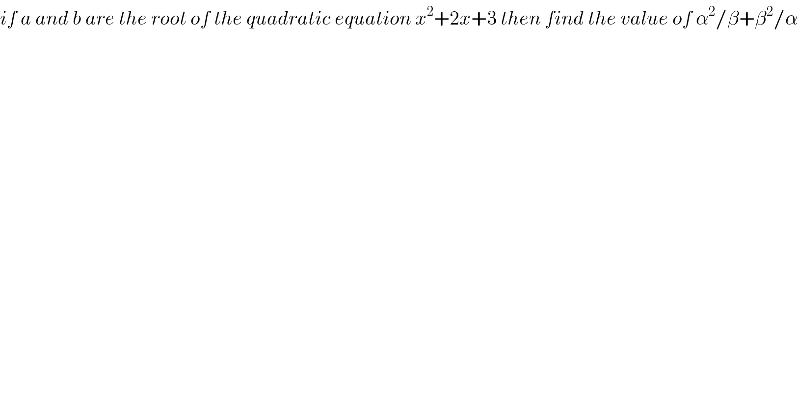 if a and b are the root of the quadratic equation x^2 +2x+3 then find the value of α^2 /β+β^2 /α  