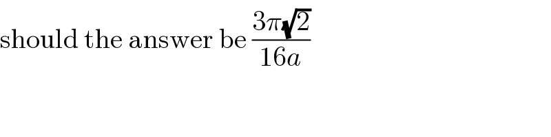 should the answer be ((3π(√2))/(16a))  