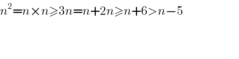 n^2 =n×n≥3n=n+2n≥n+6>n−5  