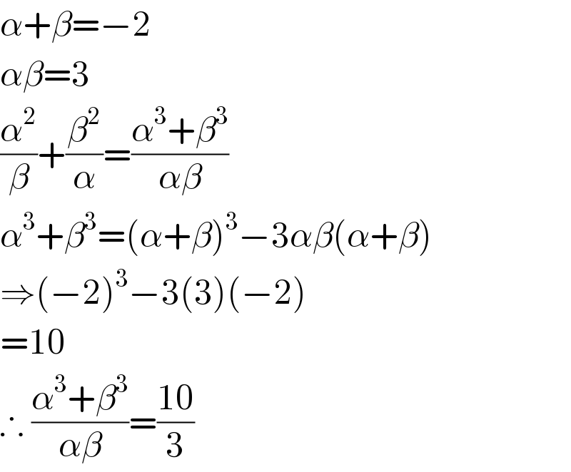 α+β=−2  αβ=3  (α^2 /β)+(β^2 /α)=((α^3 +β^3 )/(αβ))  α^3 +β^3 =(α+β)^3 −3αβ(α+β)  ⇒(−2)^3 −3(3)(−2)  =10  ∴ ((α^3 +β^3 )/(αβ))=((10)/3)  