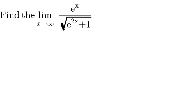 Find the lim_(x→∞)    (e^x /(√(e^(2x) +1)))  