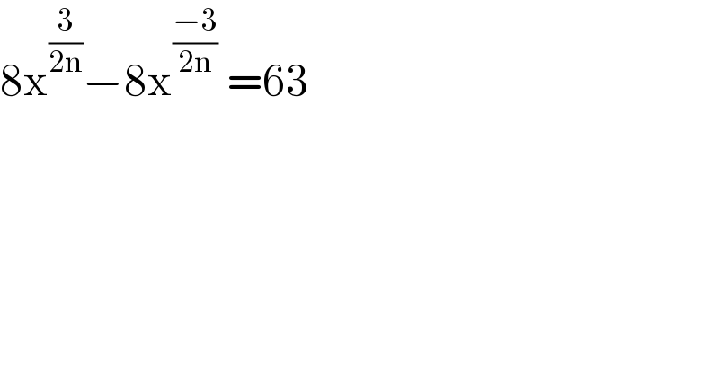 8x^(3/(2n)) −8x^((−3)/(2n))  =63  