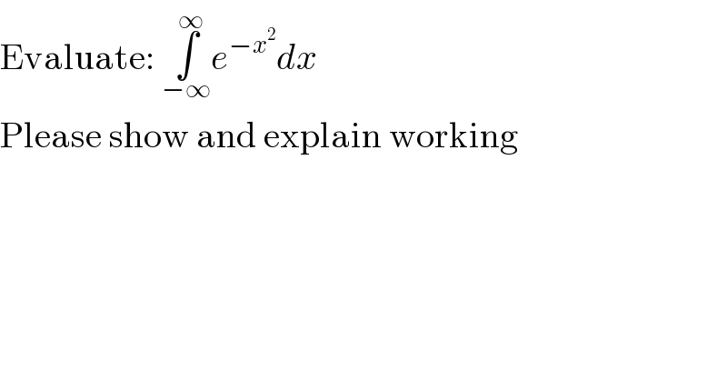 Evaluate: ∫_(−∞) ^∞ e^(−x^2 ) dx  Please show and explain working  