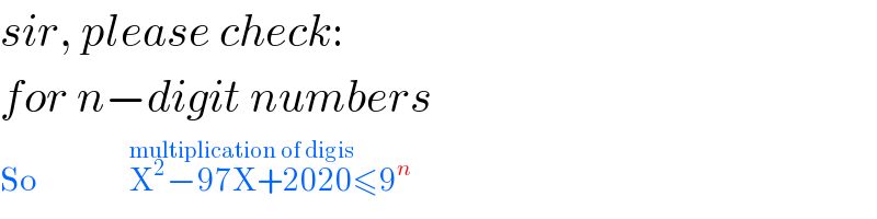 sir, please check:  for n−digit numbers   So              X^2 −97X+2020^(multiplication of digis) ≤9^n   