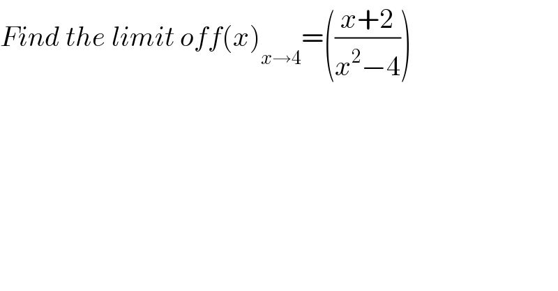 Find the limit off(x) _(x→4) =(((x+2)/(x^2 −4)))  
