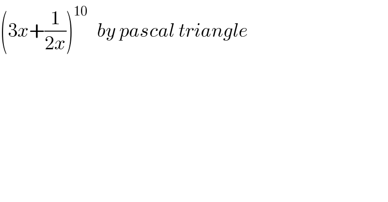 (3x+(1/(2x)))^(10 )   by pascal triangle  