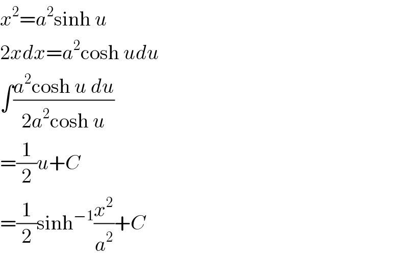 x^2 =a^2 sinh u  2xdx=a^2 cosh udu  ∫((a^2 cosh u du)/(2a^2 cosh u))  =(1/2)u+C  =(1/2)sinh^(−1) (x^2 /a^2 )+C  