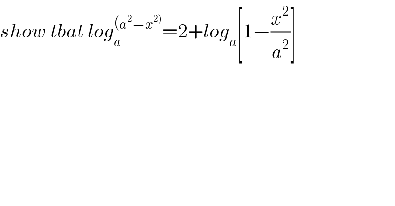 show tbat log_a ^((a^2 −x^(2)) ) =2+log_a [1−(x^2 /a^2 )]  