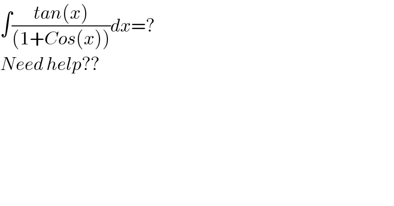∫((tan(x))/((1+Cos(x))))dx=?  Need help??    