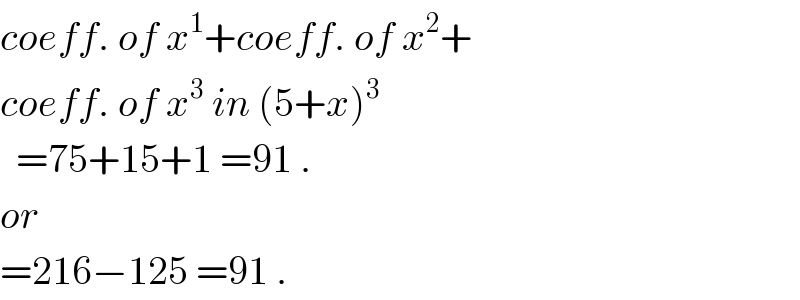 coeff. of x^1 +coeff. of x^2 +  coeff. of x^3  in (5+x)^3     =75+15+1 =91 .  or  =216−125 =91 .  