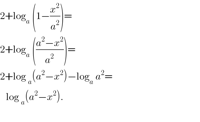 2+log_a  (1−(x^2 /a^2 ))=  2+log_a  (((a^2 −x^2 )/a^2 ))=  2+log _a (a^2 −x^2 )−log_a  a^2 =     log _a (a^2 −x^2 ).           