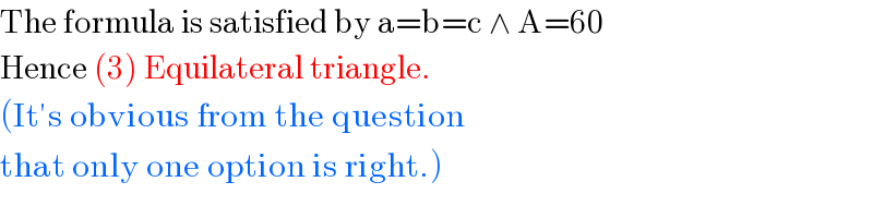 The formula is satisfied by a=b=c ∧ A=60   Hence (3) Equilateral triangle.  (It′s obvious from the question  that only one option is right.)  
