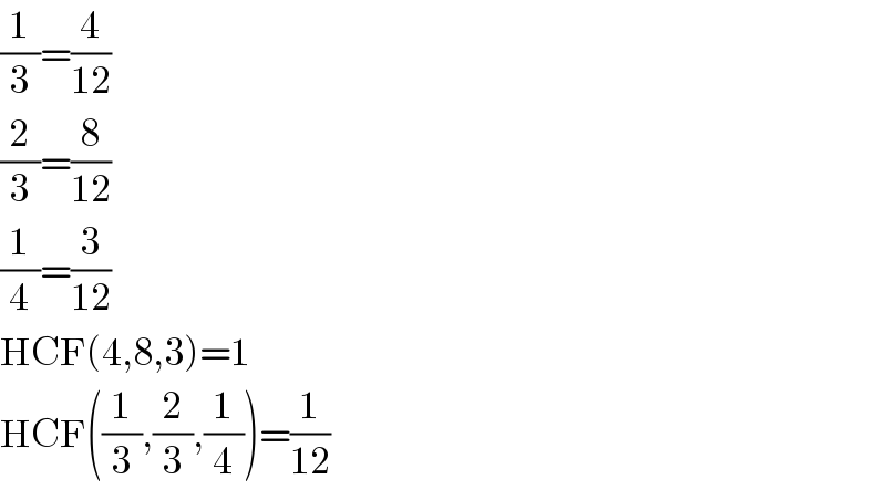 (1/3)=(4/(12))  (2/3)=(8/(12))  (1/4)=(3/(12))  HCF(4,8,3)=1  HCF((1/3),(2/3),(1/4))=(1/(12))  
