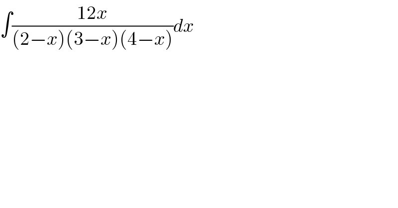 ∫((12x)/((2−x)(3−x)(4−x)))dx    
