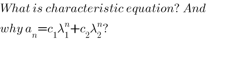 What is characteristic equation? And  why a_n =c_1 λ_1 ^n +c_2 λ_2 ^n ?  