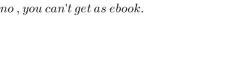 no , you can′t get as ebook.  