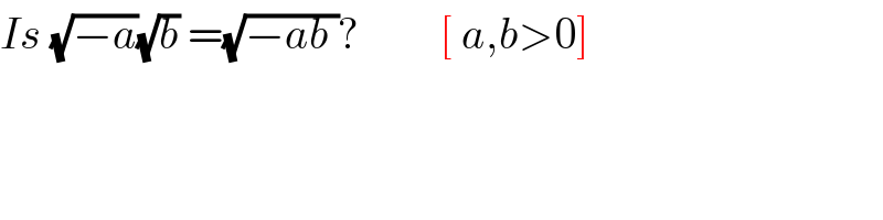 Is (√(−a))(√b) =(√(−ab ))?         [ a,b>0]  