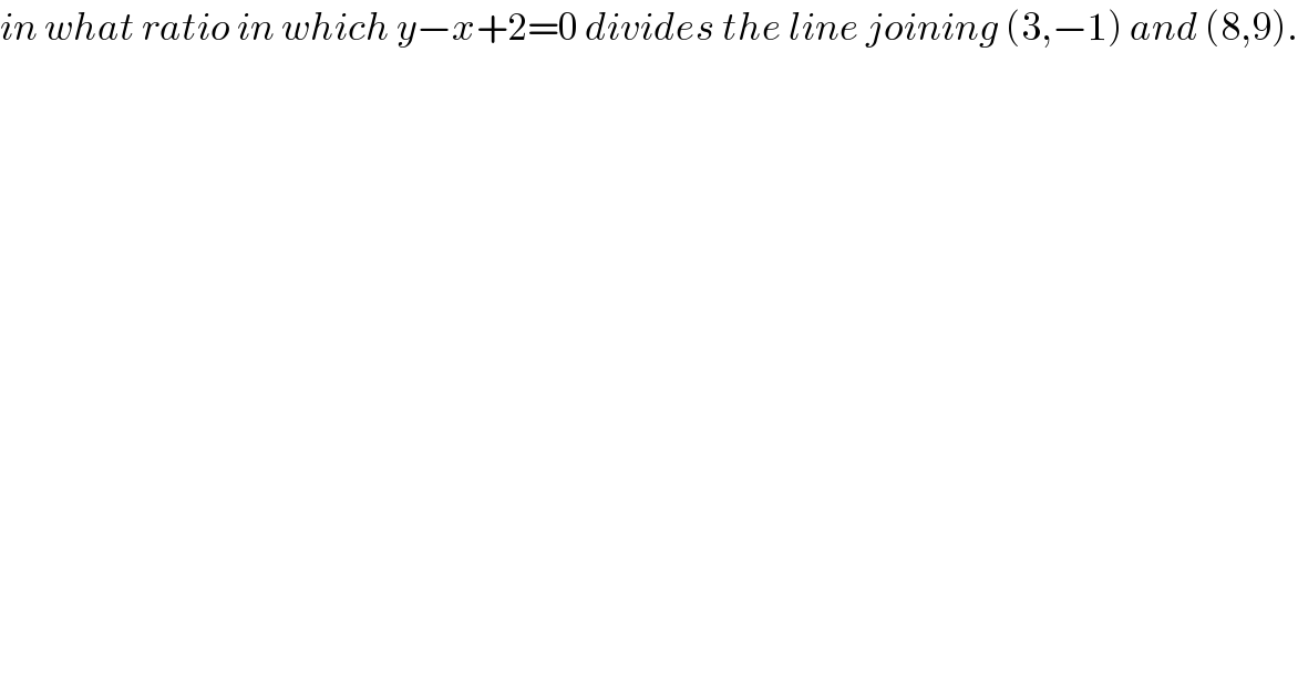 in what ratio in which y−x+2=0 divides the line joining (3,−1) and (8,9).    