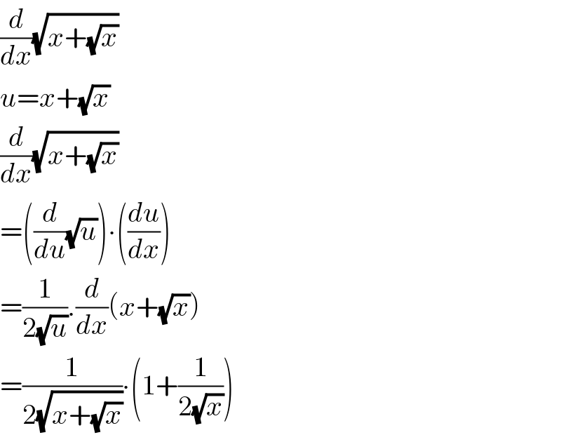 (d/dx)(√(x+(√x)))  u=x+(√x)  (d/dx)(√(x+(√x)))  =((d/du)(√u))∙((du/dx))  =(1/(2(√u))).(d/dx)(x+(√x))  =(1/(2(√(x+(√x)))))∙(1+(1/(2(√x))))  