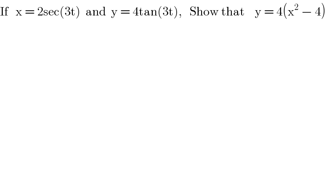 If   x = 2sec(3t)  and  y = 4tan(3t),   Show that    y = 4(x^2  − 4)  