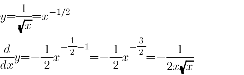 y=(1/(√x))=x^(−1/2)   (d/dx)y=−(1/2)x^(−(1/2)−1) =−(1/2)x^(−(3/2)) =−(1/(2x(√x)))  
