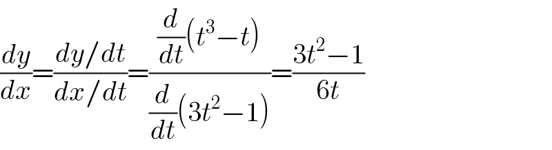 (dy/dx)=((dy/dt)/(dx/dt))=(((d/dt)(t^3 −t))/((d/dt)(3t^2 −1)))=((3t^2 −1)/(6t))  