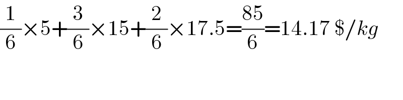 (1/6)×5+(3/6)×15+(2/6)×17.5=((85)/6)=14.17 $/kg  