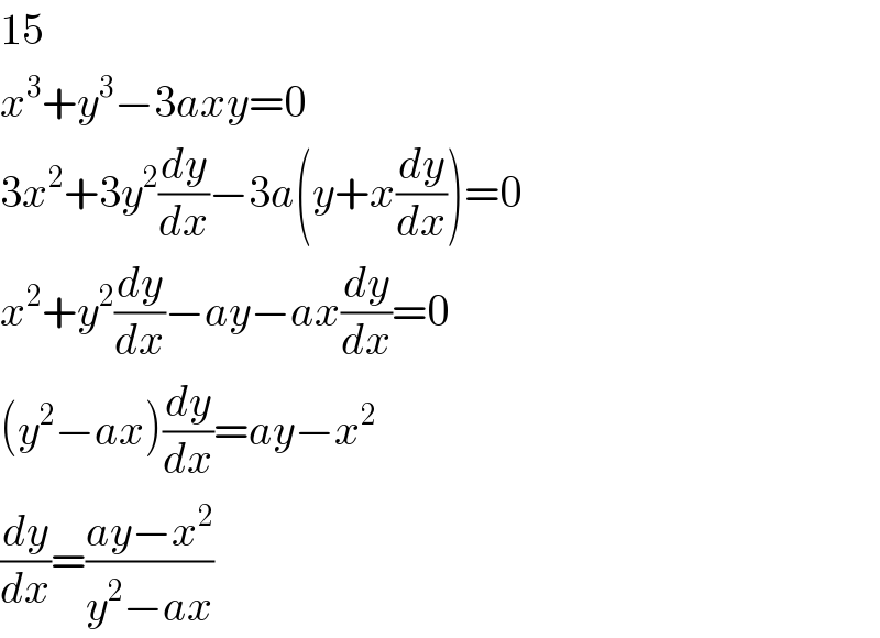 15  x^3 +y^3 −3axy=0  3x^2 +3y^2 (dy/dx)−3a(y+x(dy/dx))=0  x^2 +y^2 (dy/dx)−ay−ax(dy/dx)=0  (y^2 −ax)(dy/dx)=ay−x^2   (dy/dx)=((ay−x^2 )/(y^2 −ax))  