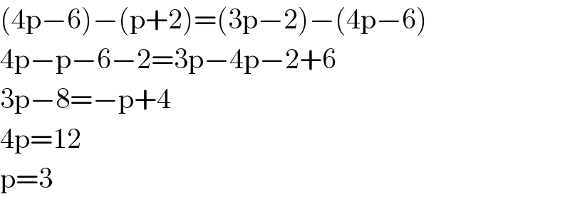 (4p−6)−(p+2)=(3p−2)−(4p−6)  4p−p−6−2=3p−4p−2+6  3p−8=−p+4  4p=12  p=3  