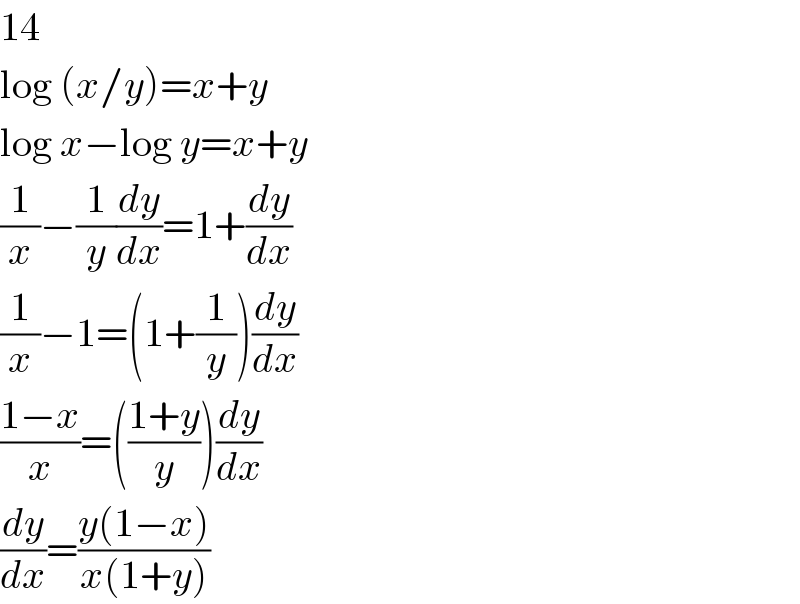 14  log (x/y)=x+y  log x−log y=x+y  (1/x)−(1/y)(dy/dx)=1+(dy/dx)  (1/x)−1=(1+(1/y))(dy/dx)  ((1−x)/x)=(((1+y)/y))(dy/dx)  (dy/dx)=((y(1−x))/(x(1+y)))  