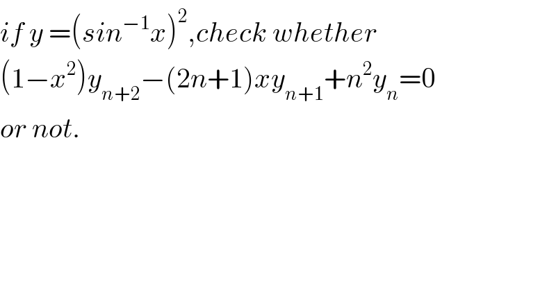 if y =(sin^(−1) x)^2 ,check whether  (1−x^2 )y_(n+2) −(2n+1)xy_(n+1) +n^2 y_n =0  or not.  