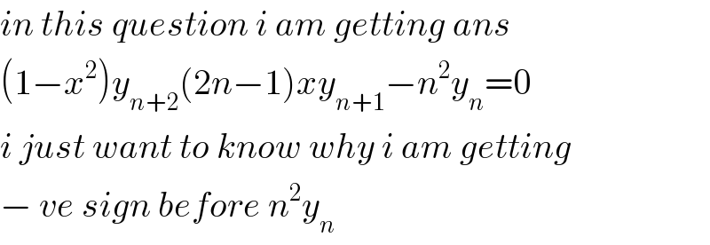 in this question i am getting ans   (1−x^2 )y_(n+2) (2n−1)xy_(n+1) −n^2 y_n =0  i just want to know why i am getting   − ve sign before n^2 y_(n )   