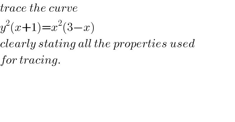 trace the curve   y^2 (x+1)=x^2 (3−x)  clearly stating all the properties used  for tracing.  