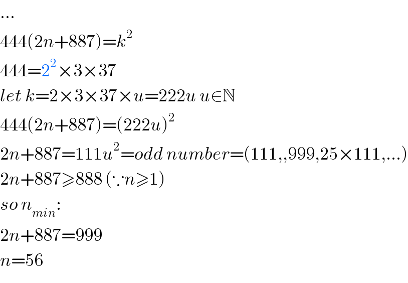 ...  444(2n+887)=k^2   444=2^2 ×3×37  let k=2×3×37×u=222u u∈N  444(2n+887)=(222u)^2   2n+887=111u^2 =odd number=(111,,999,25×111,...)  2n+887≥888 (∵n≥1)  so n_(min) :  2n+887=999  n=56  